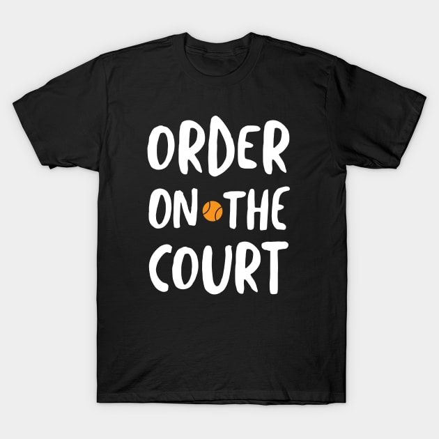 Funny Tennis Pun Order on the Court T-Shirt by whyitsme